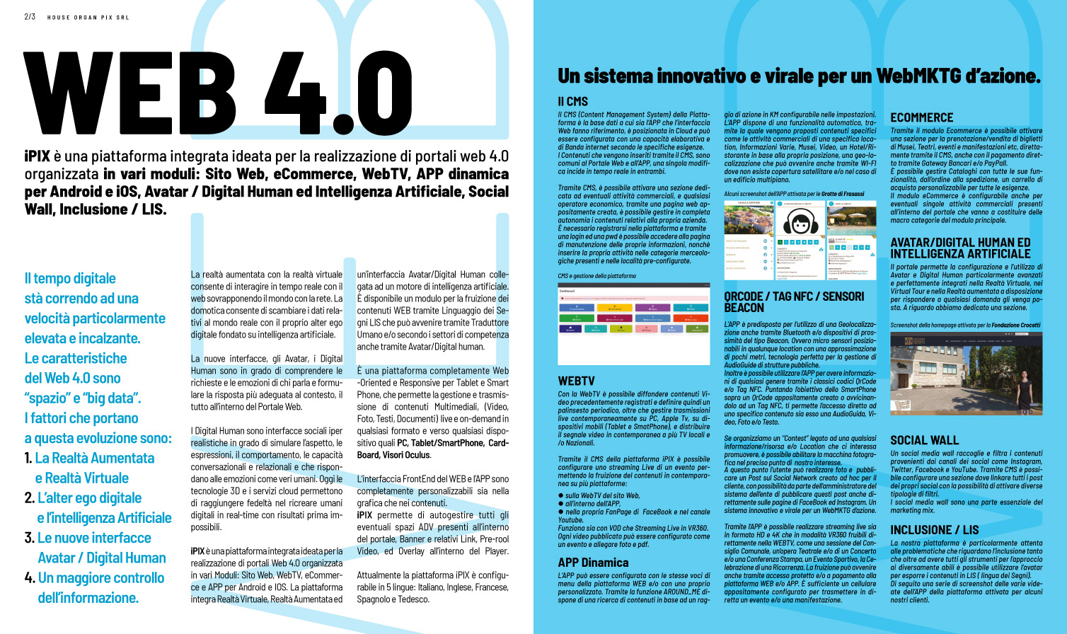 Web 4.0 iPIX è una piattaforma integrata ideata per la realizzazione di portali web 4.0 organizzata in vari moduli: Sito Web, eCommerce, WebTV, APP dinamica per Android e iOS, Avatar / Digital Human ed Intelligenza Artificiale, Social Wall, Inclusione / LIS.